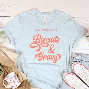 As Southern as Biscuits and Gravy, Southern Shirt, Southern Phrase, Gift for Mom, Shirts for Women, Southern Tshirts, Biscuits and Gravy