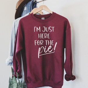 Funny Thanksgiving Sweatshirt, I&#39;m Just Here for the Pie, Turkey Day Sweatshirt, Funny Fall Shirt, Thanksgiving Shirt, Pie Lover Shirt