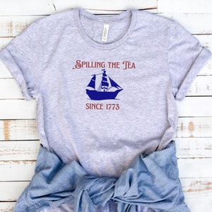 4th of July Shirt, Spilling the Tea Since 1773, Boston Tea Party Shirt, American Revolution, Patriotic Shirt, Murica, Funny History Shirt