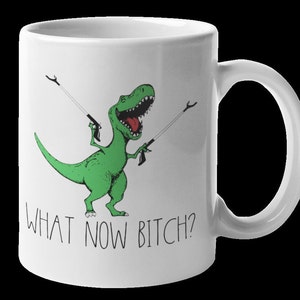 What Now Bitch T-Rex Dinosaur Mug, Funny Coffee Mug, Funny Dinosaur Mug, Gift For Her, Birthday Gift, Christmas Gift