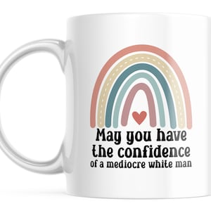 Feminist Gift, Mugs for Women, May You Have The Confidence Of A Mediocre White Man Mug, Feminist Mug, Patriarchy Mug, Gifts For Feminists