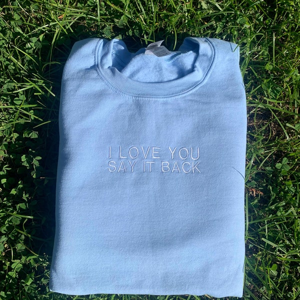 I love you say it back - Embroidered Crewneck