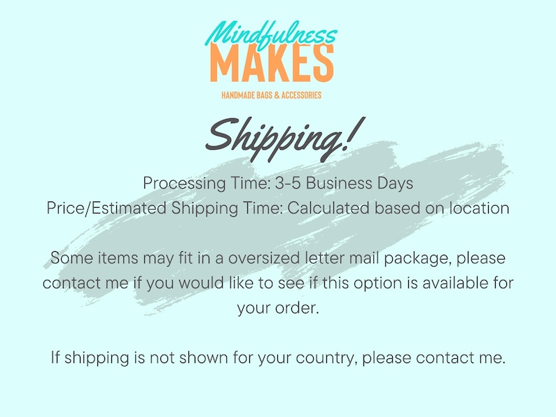 May include: Light blue background with the text "Mindfulness MAKES HANDMADE BAGS & ACCESSORIES" in teal and orange. The word "Shipping!" is written in a cursive font. Additional text provides information about processing and shipping.