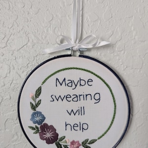 Maybe swearing will help 6&quot; handmade embroidered hoop art; snarky, gift, home decor, office decor, profanity