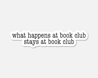 May include: A die-cut vinyl sticker featuring black typewriter-style text on a white background. The text reads, what happens at book club stays at book club, arranged in two lines with a clean, rounded border following the shape of the letters.