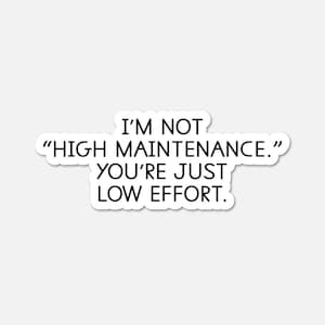 I’m not high maintenance - Funny Quote Sticker