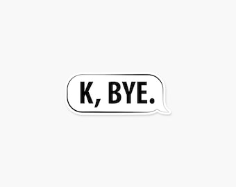 K Bye Message Bubble Sticker - Funny Text Vinyl Decal Gift