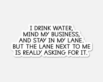I drink water, mind my business - Funny Quote Sticker