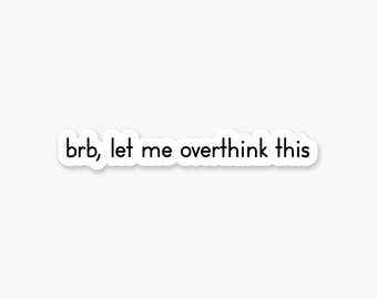 BRB Let Me Overthink This Vinyl Sticker Funny Mental Health Decal