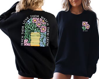 Floral Teacher Sweatshirt, Teach Them Love Them Watch Them Grow Shirt, Kindergarten Shirt, New Teacher Gift, Teacher Appreciation Crewnecks