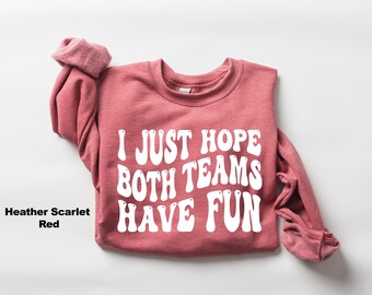 I Just Hope Both Teams Have Fun Sweatshirts, Sarcastic Sports Shirts, Sports Outfit, Sport Mama Gift, Game Season Shirt, Funny Sport Shirt