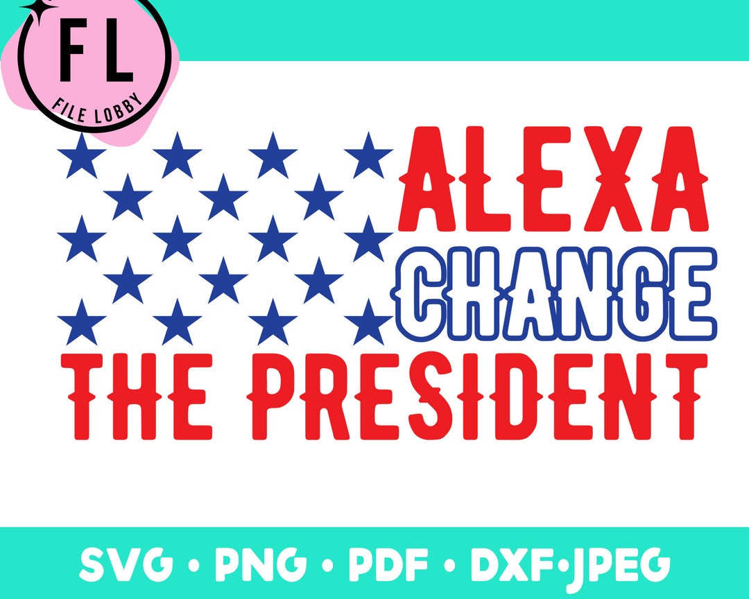 Alexa Change the President Svg, Political Svg, Republican Png
