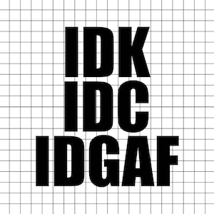 IDK IDC IDGAF svg, Trendy Svg, Funny Svg, Adult Svg, Sarcastic Shirt Design png
