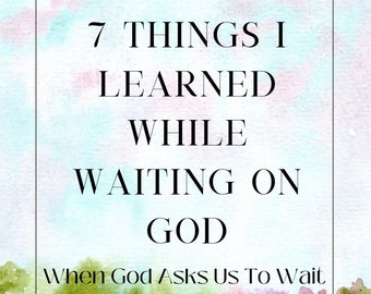 7 Things I Learned While Waiting on God - A devotional that can lead you into deeper intimacy with God as you wait for His promises.