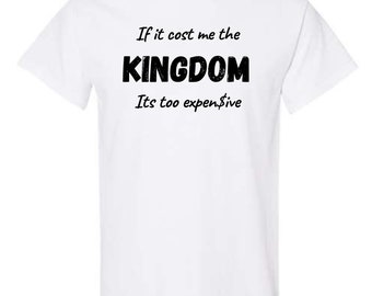 If it cost me the kingdom its too expensive shirt, Motivational tshirt, Empowerment shirts,faithbased inspirational Tshirt, Gift for men.