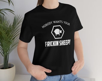 Nobody Wants Your Frickin Sheep! - Funny Game Shirt