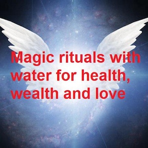 Magic rituals with water for health, wealth and love