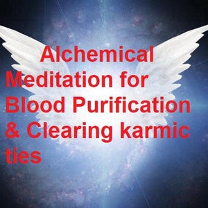 Alchemical Meditation for Blood Purification & Clearing karmic ties