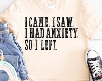 I Came, I Saw, I had Anxiety~Sublimation~PNG