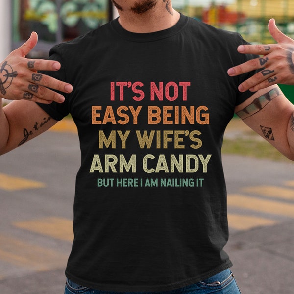 It's Not Easy Being My Wife's Arm Candy But Here I'm Nailing It T-Shirt Mens, Husband Shirt Gift From Wife, Father's Day Gift For Husband