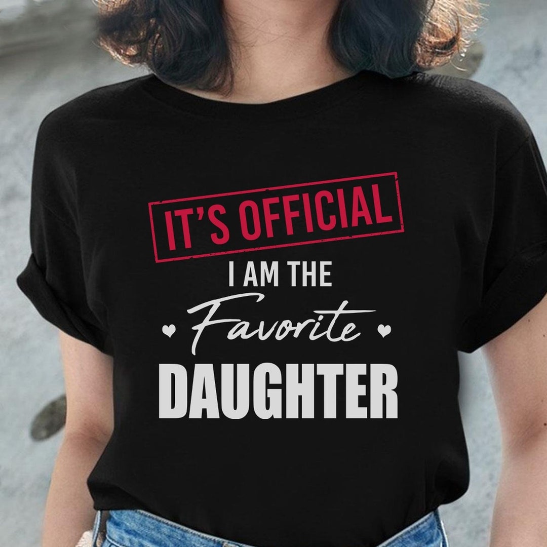 It's Official I Am the Favorite Daughter T-shirt, Favorite Daughter