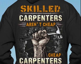 Skilled Carpenters Aren't Cheap Cheap Carpenters Aren't Skilled Hoodie, Skilled Carpenter Sweatshirt, Carpenter Shirt Gift For Husband Papa