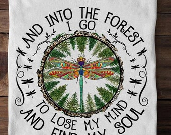 And Into The Forest I Go To Lose My Mind And Find My Soul Dragonfly Shirt, Nature Lover Gift Tee, Forest Shirt, Camping Shirt, Hiking Shirt