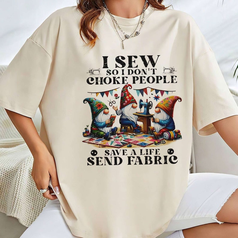 I Sew So I Don't Choke People Send Fabric Gnomes T-Shirt, Sewing Lover Sweatshirt, Gnomes Sewing Shirt, Sewing Gifts For Her Grandma image 3