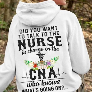 Did You Want To Talk To The Nurse In Charge Or The CNA Who Know What's Going On Hoodie, CNA Sweatshirt, Funny Cna Saying Shirt, Gift For CNA