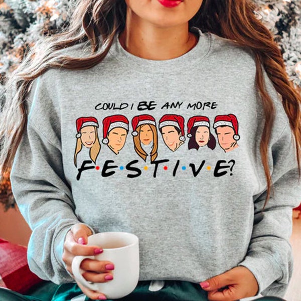 Could I Be Any More Festive Christmas Sweatshirt, Friends Show Holiday Hoodie, Vintage Friend Shirt, Chandler Fan Christmas Gift, Xmas Gifts