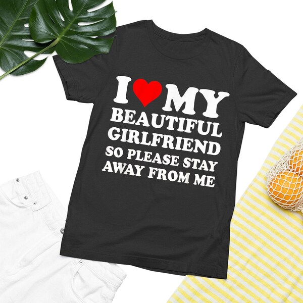 I Love My Girlfriend So Please Stay Away From Me Gf T-Shirt, Boyfriend Shirt From Girlfriend, Gift For Boyfriend, Couple Matching Shirt