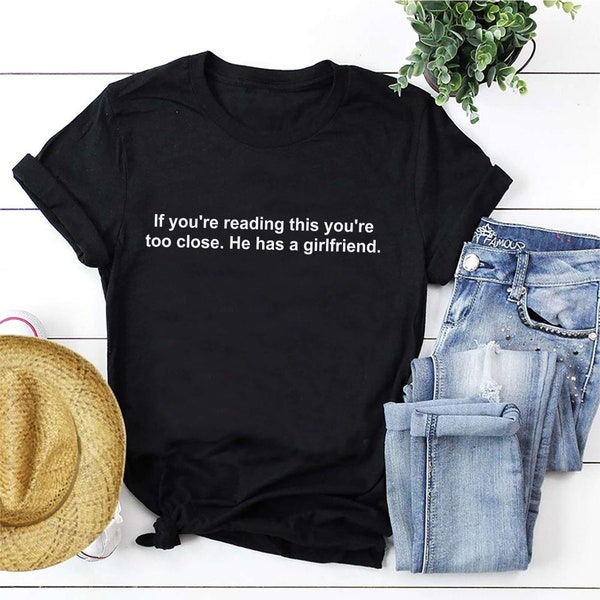 If You're Reading This You're Too Close He Has A Girlfriend T-Shirt, Funny Gift For Boyfriend From Girlfriend, Valentines Day Tee