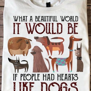 Dog Mom Shirt, What A Beautiful World It Would Be If People Had Hearts Like Dogs T-shirt, Dog Dad Tee, Gift For Dog Lovers, Dog Owners Shirt