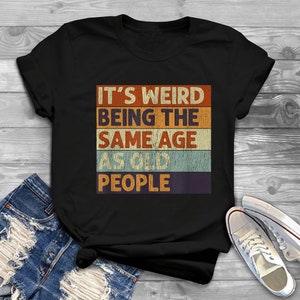 It's Weird Being The Same Age As Old People Retro Sarcastic Matching Shirt Gift For Birthday, Birthday Gift For Mens Womens, Birthday Party