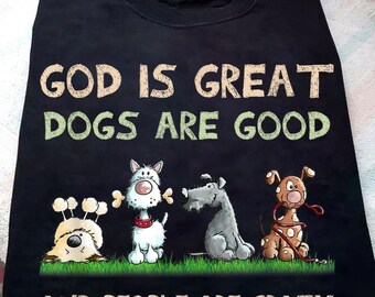 Funny Shirt God Is Great Dogs Are Good People Are Crazy, Jesus Christ Shirt, Funny Gift For Dog Lover Christian, Adorable Dog Squad Shirt