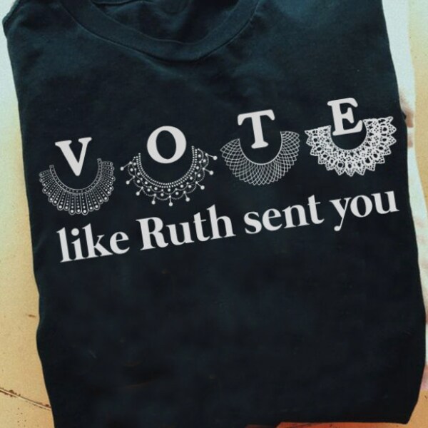 Vote Like Ruth Sent You T-Shirt, Election 2024 Shirt, Vote Shirt, Ruth Bader Ginsburg Shirt, Feminist Gift Shirt, Empowering Political Shirt