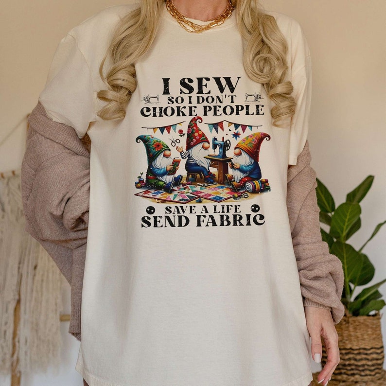 I Sew So I Don't Choke People Send Fabric Gnomes T-Shirt, Sewing Lover Sweatshirt, Gnomes Sewing Shirt, Sewing Gifts For Her Grandma image 4