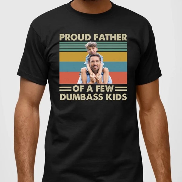 Personalized Proud Father of a Few Dumbass Kids T-Shirt, Custom Father and Child Photo Tee, Humorous Father's Day Gift, Unique Dad Shirt