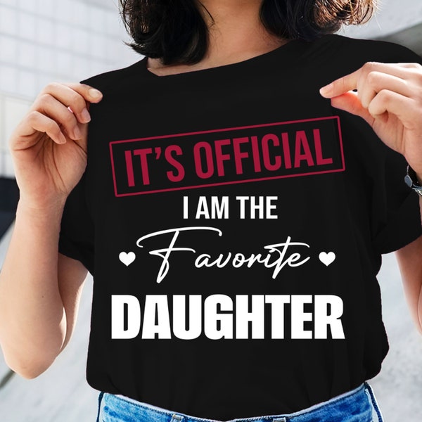 It's Official I Am The Favorite Daughter T-shirt, Favorite Daughter Sweatshirt, Gift For Daughter,  Birthday Gift For Daughter, Gift For Her