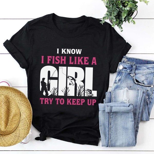 Fishing Girl T-Shirt Womens, I Know I Fish Like A Girl Try To Keep Up Shirt, Fishing Fisher Shirt, Fishing Women Shirt, Mother's Day Gift