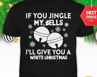 If You Jingle My Bells I'll Give you A White Christmas Shirt, White Christmas Sweatshirt, Xmas Bells Hoodie, Christmas Apparel, Jingle Bell