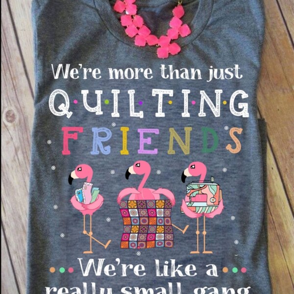 Funny Sewing Shirt, We're More Than Just Quilting Friends We're Like a Really Small Gang T-shirt, Crafter Mom Gift, Christian Quilter Shirt