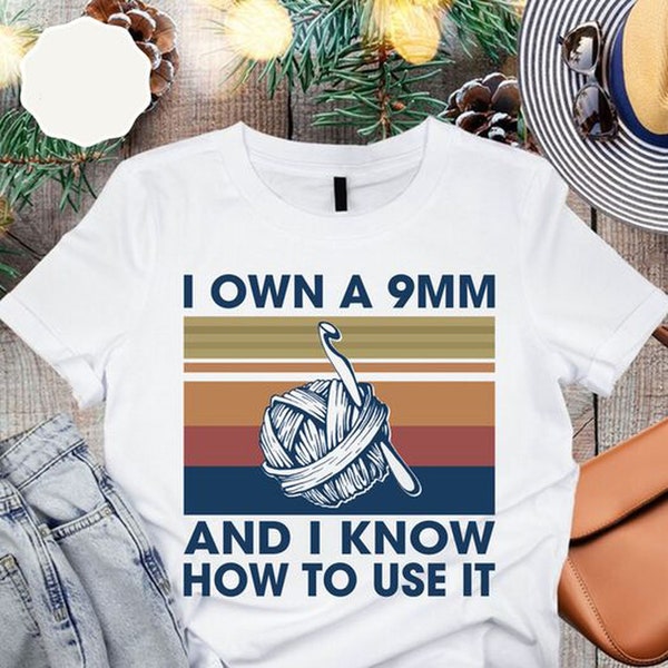 Retro I Own A 9mm And I Know How To Use It Shirt, Knitting Lover Sweatshirt, Crochet Lover Hoodie, Gift For Crocheter, Yarn Lover Shirt Gift