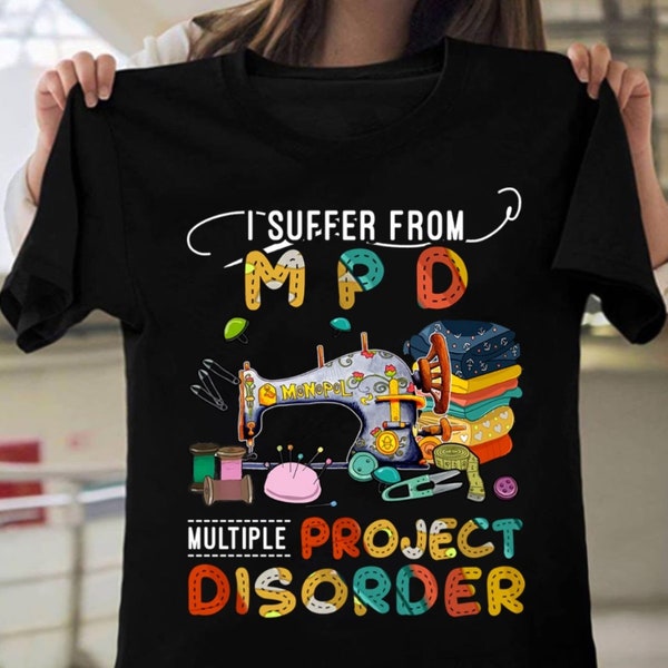 Funny Sewing Shirt, Cute Gift for any Sewing Lover, I Suffer From MPD Multiple Project Disorder Shirt, Crafter Mom Gift, Sewing Lover Shirt