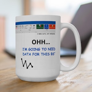 Puede incluir: Taza de cerámica blanca con un diseño de hoja de cálculo de Excel y el texto "OHH... I'M GOING TO NEED DATA FOR THIS BS". La taza también incluye la frase "I NEED DATA, NOT OPINIONS" y un pequeño gráfico de líneas negro.