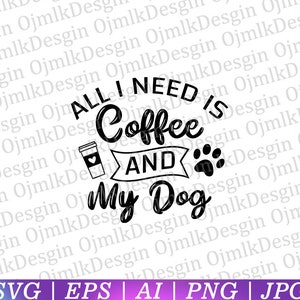 All I Need Is Coffee And My Dog Svg, Coffee Svg, Coffee Mug Svg, Coffee Quotes Svg file, Funny Coffee Saying Svg, Instant Download