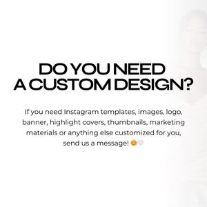 May include: White background with the text "DO YOU NEED A CUSTOM DESIGN?" and a blurred image of a woman. The text below states: "If you need Instagram templates, images, logo, banner, highlight covers, thumbnails, marketing materials or anything else customized for you, send us a message!"