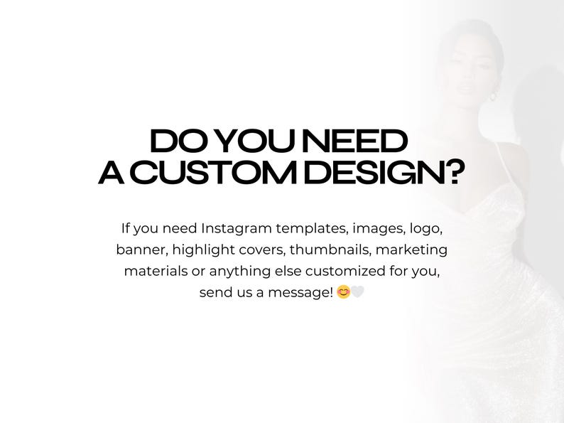 May include: White background with the text "DO YOU NEED A CUSTOM DESIGN?" and a blurred image of a woman. The text below states: "If you need Instagram templates, images, logo, banner, highlight covers, thumbnails, marketing materials or anything else customized for you, send us a message!"