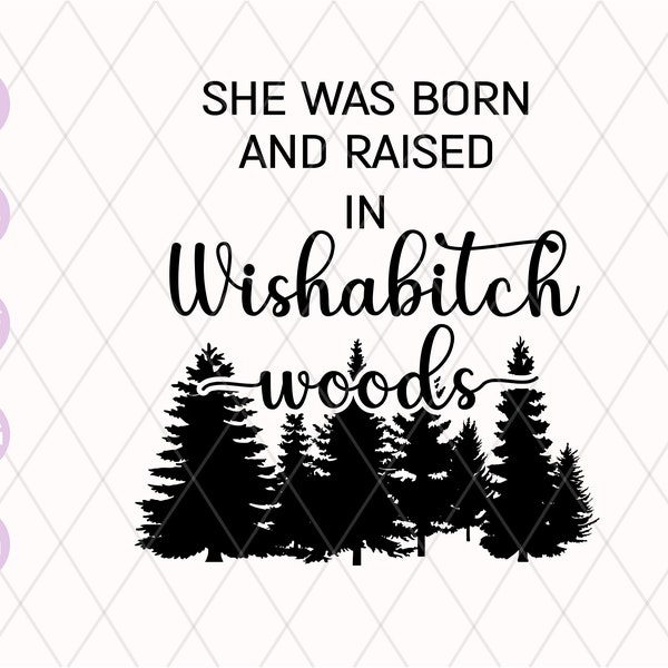 She Was Born and Raised in the Wishabitch Woods SVG cut file | Wishabitch Woods Svg | Born and Raised svg | Forrest Outdoor png dxf cricut