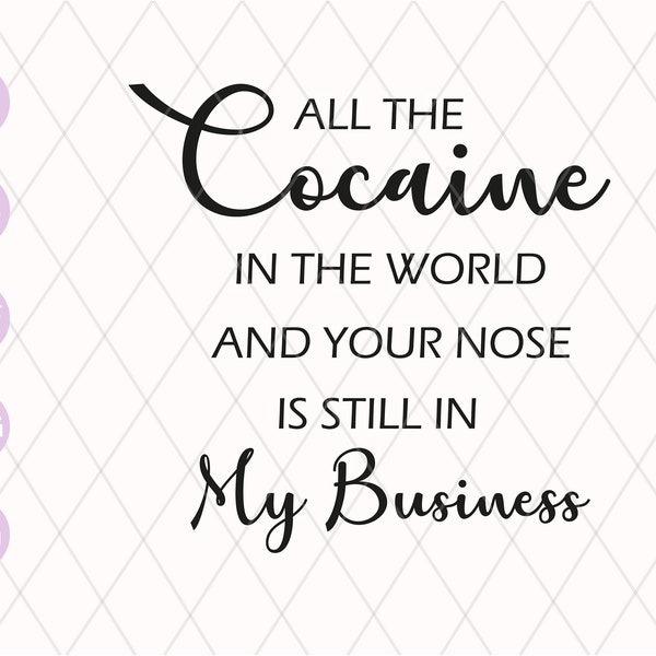 All the cocaine in the world and your nose is still in my business SVG cut file | Funny Svg | Sarcastic svg | cocaine svg png dxf cricut